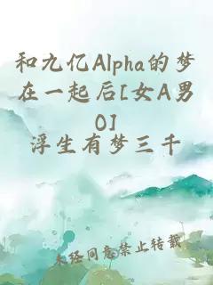 和九亿Alpha的梦在一起后[女A男O]